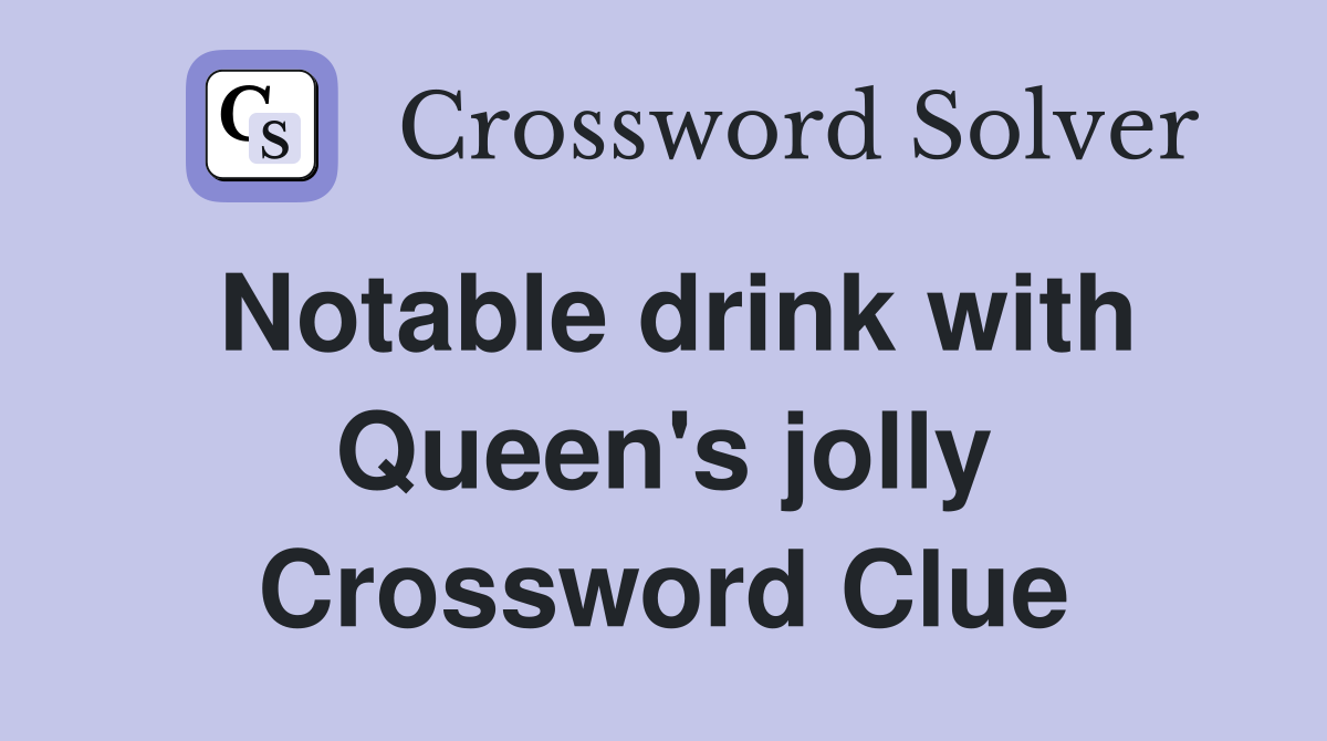 Notable drink with Queen's jolly Crossword Clue