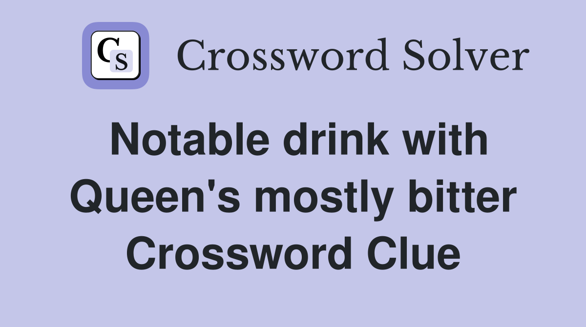 Notable drink with Queen's mostly bitter Crossword Clue