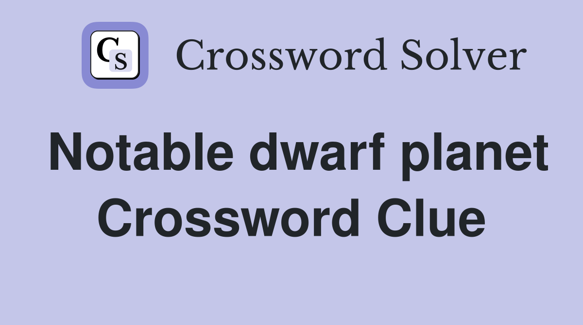 Notable dwarf planet Crossword Clue