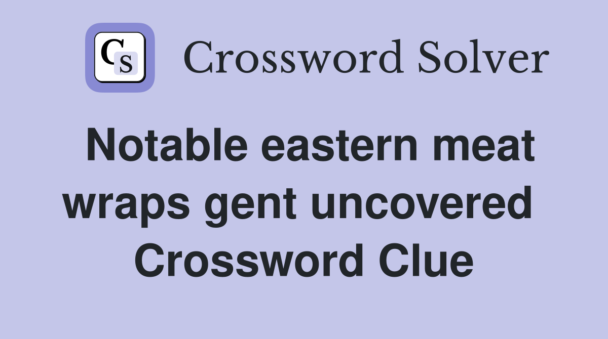 Notable eastern meat wraps gent uncovered  Crossword Clue