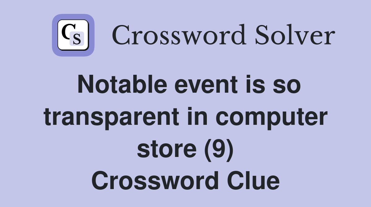 Notable event is so transparent in computer store (9) Crossword Clue