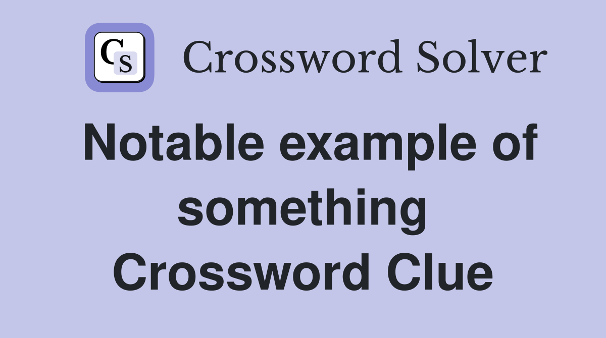 Notable example of something Crossword Clue