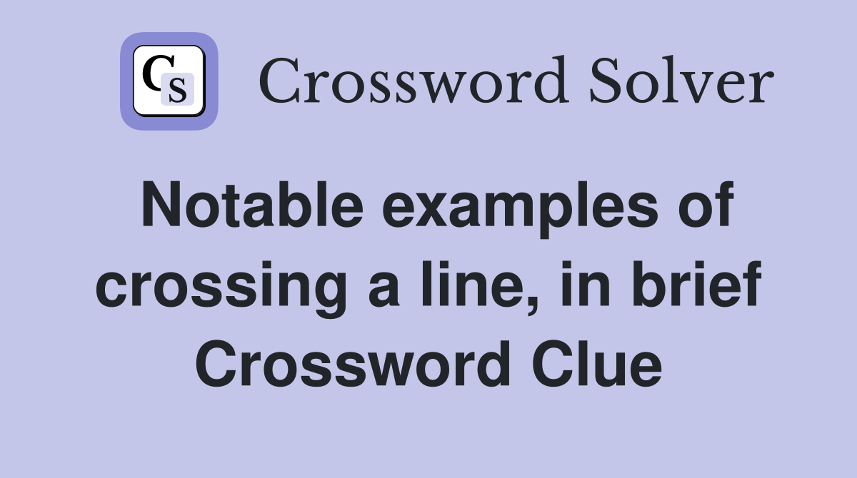 Notable examples of crossing a line, in brief Crossword Clue