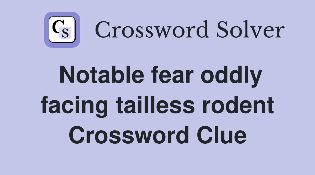 Notable fear oddly facing tailless rodent Crossword Clue