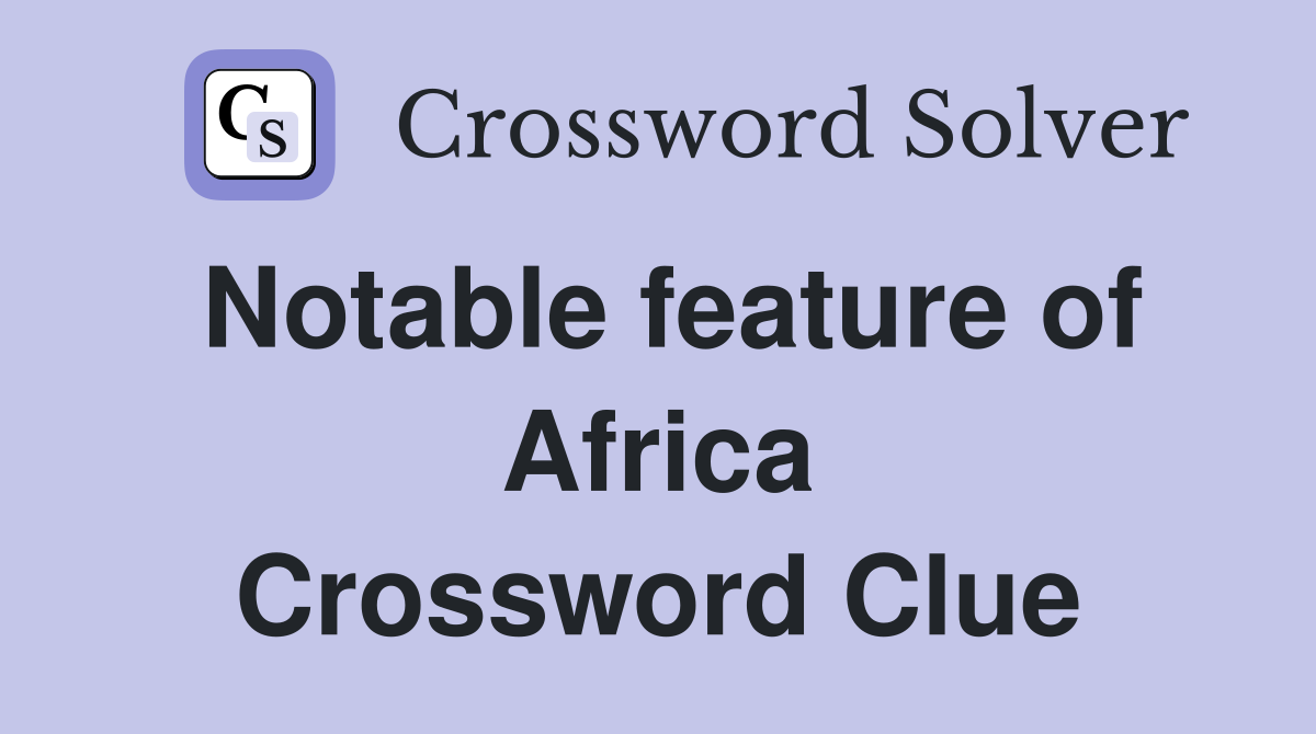 Notable feature of Africa Crossword Clue