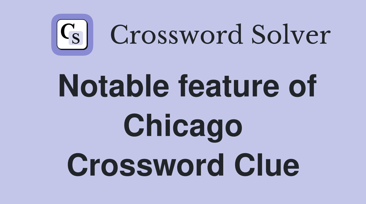 Notable feature of Chicago Crossword Clue