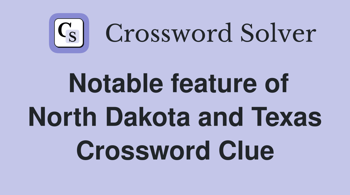 Notable feature of North Dakota and Texas Crossword Clue
