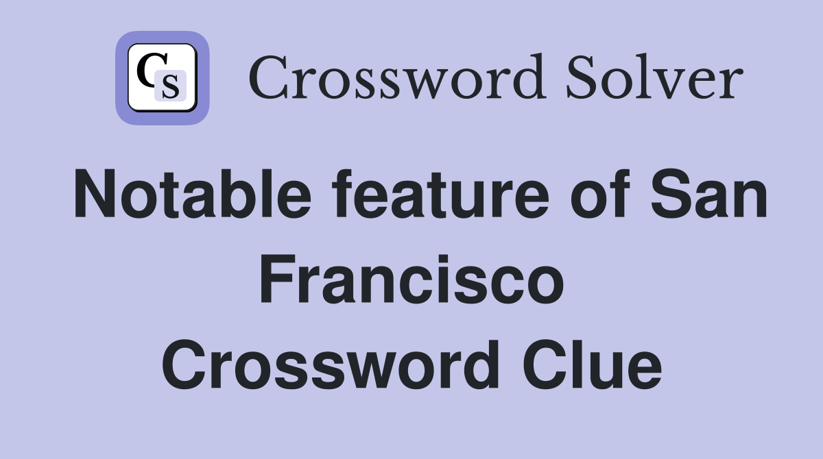 Notable feature of San Francisco Crossword Clue