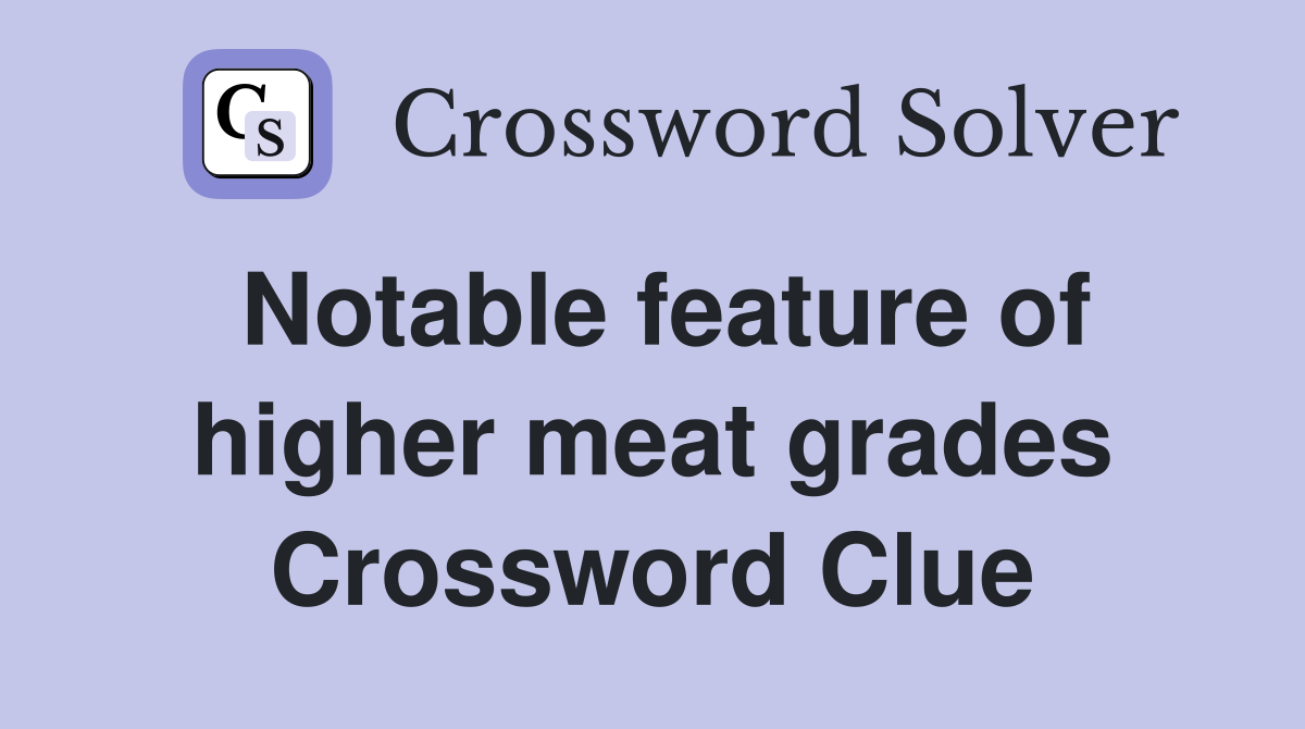 Notable feature of higher meat grades Crossword Clue