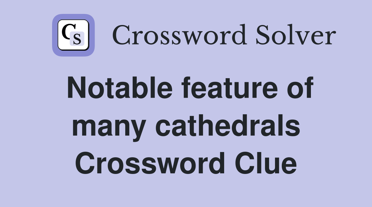 Notable feature of many cathedrals Crossword Clue