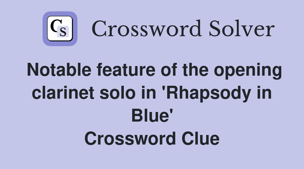 Notable feature of the opening clarinet solo in 'Rhapsody in Blue' Crossword Clue