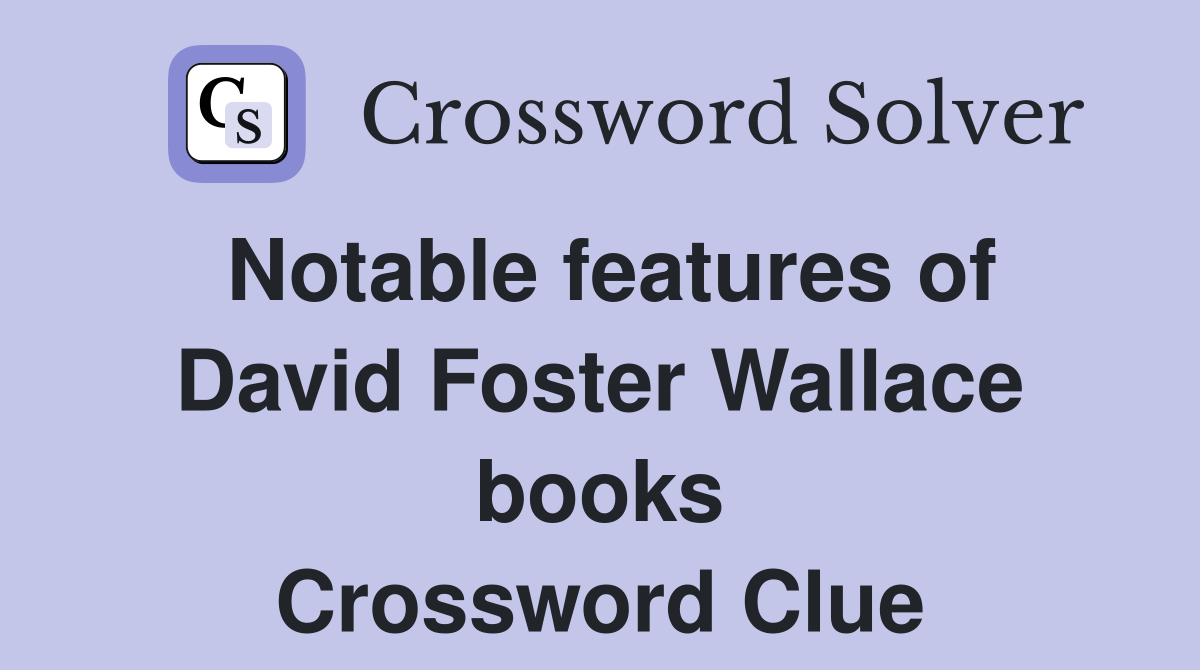 Notable features of David Foster Wallace books Crossword Clue