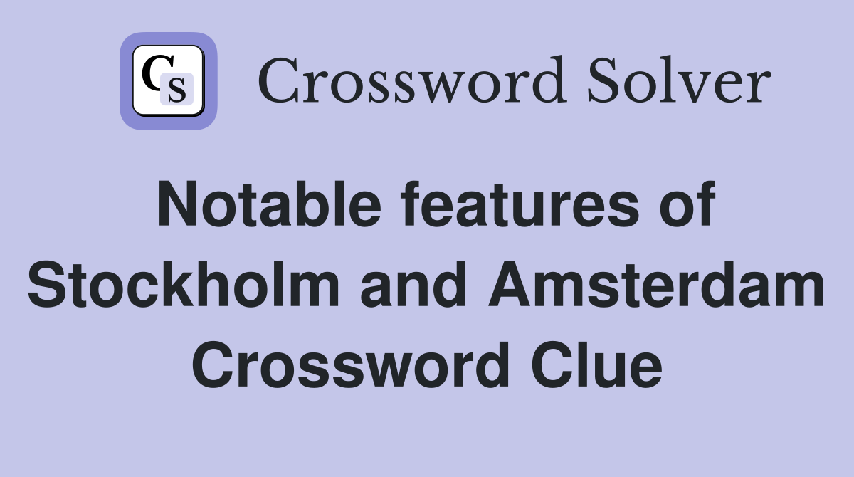Notable features of Stockholm and Amsterdam Crossword Clue