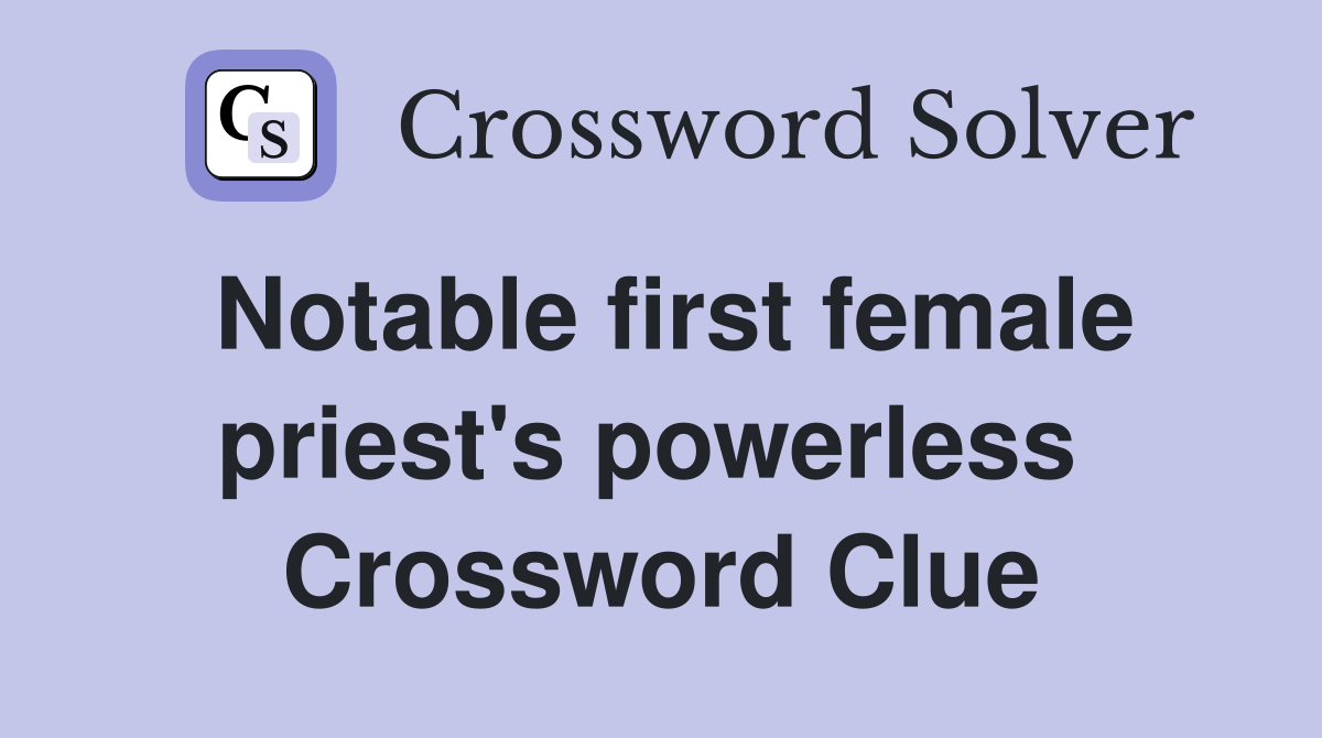 Notable first female priest's powerless  Crossword Clue