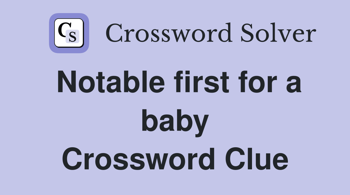 Notable first for a baby Crossword Clue