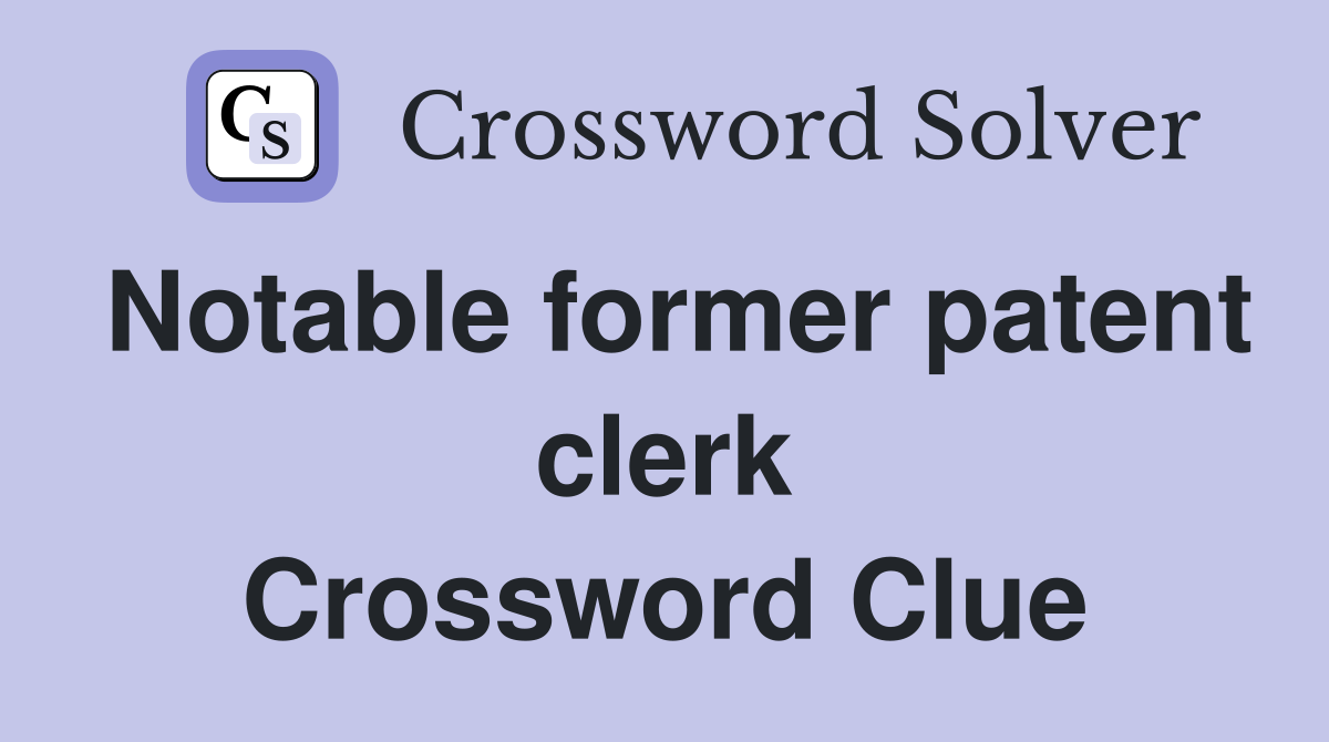Notable former patent clerk Crossword Clue