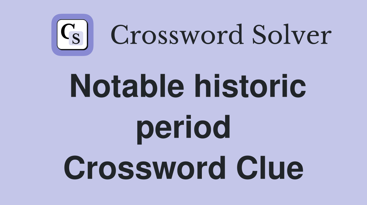 Notable historic period Crossword Clue
