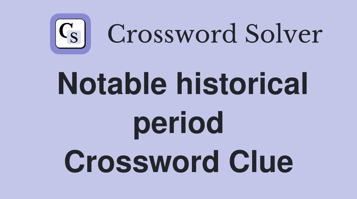 Notable historical period Crossword Clue