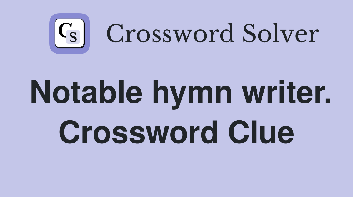 Notable hymn writer. Crossword Clue