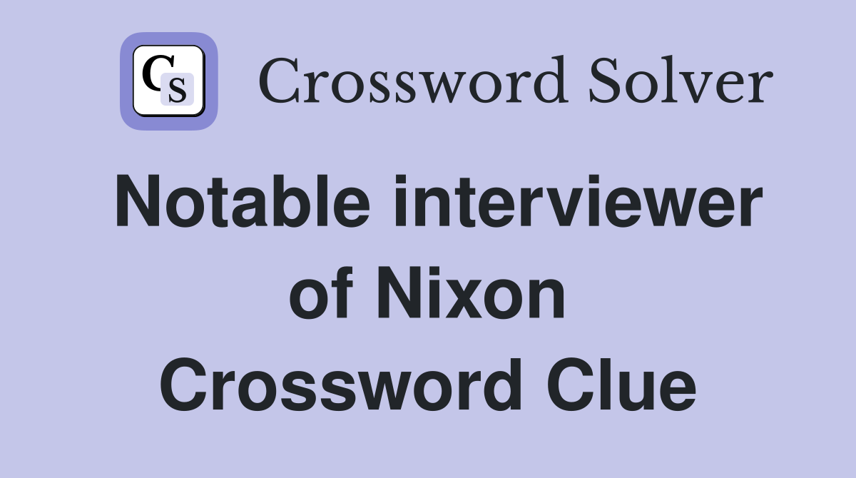 Notable interviewer of Nixon Crossword Clue
