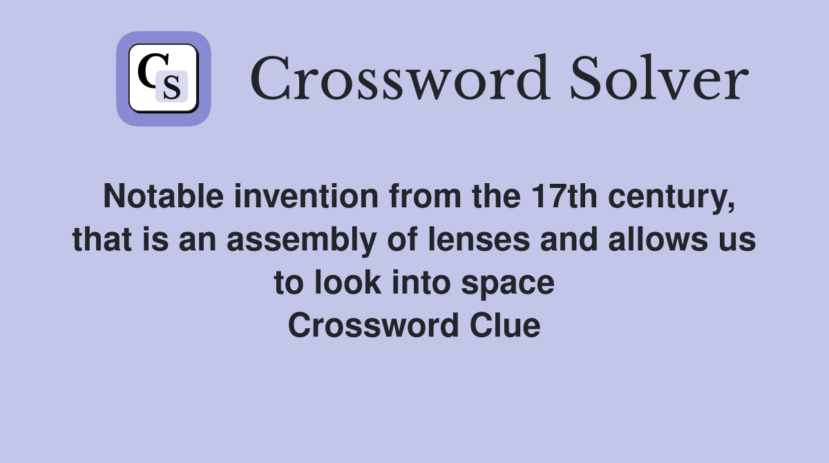 Notable invention from the 17th century, that is an assembly of lenses and allows us to look into space Crossword Clue