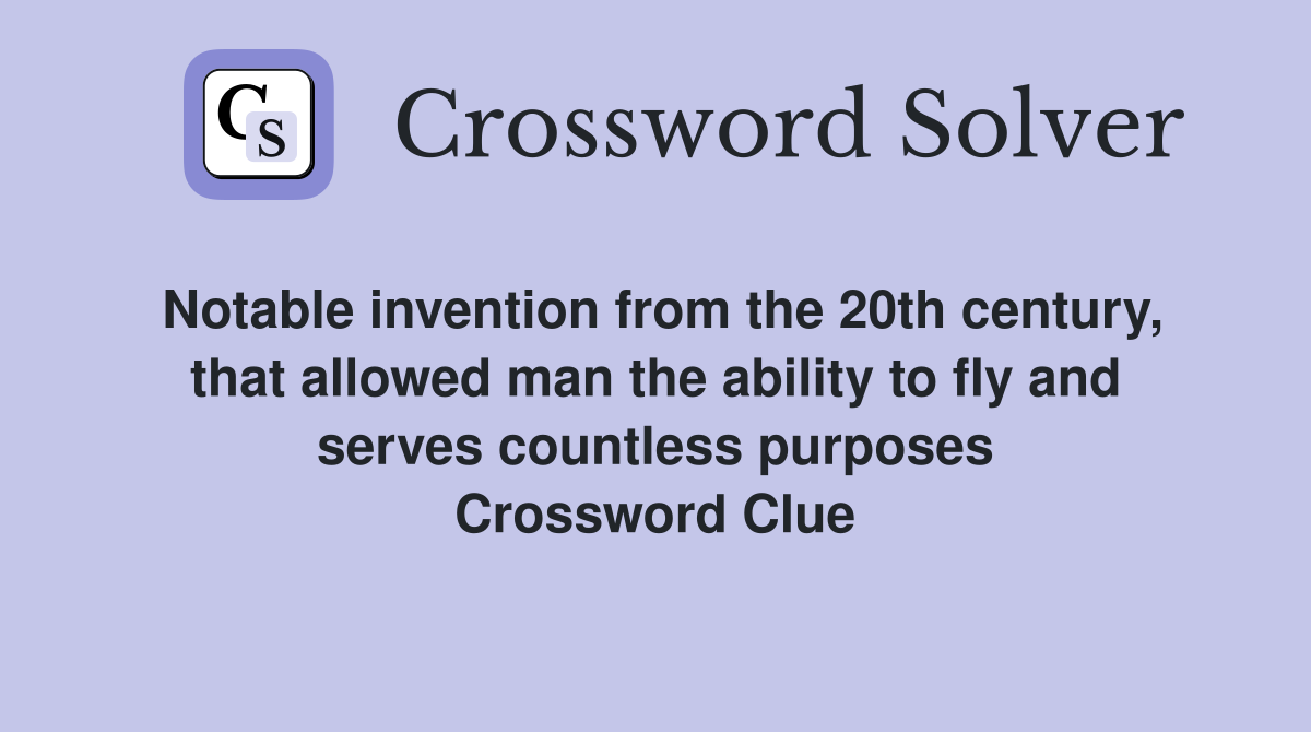 Notable invention from the 20th century, that allowed man the ability to fly and serves countless purposes Crossword Clue