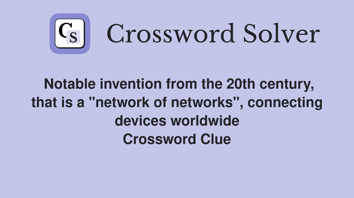 Notable invention from the 20th century, that is a "network of networks", connecting devices worldwide Crossword Clue