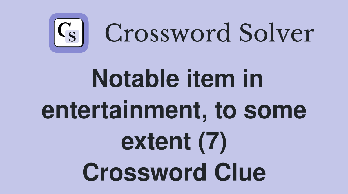 Notable item in entertainment, to some extent (7) Crossword Clue