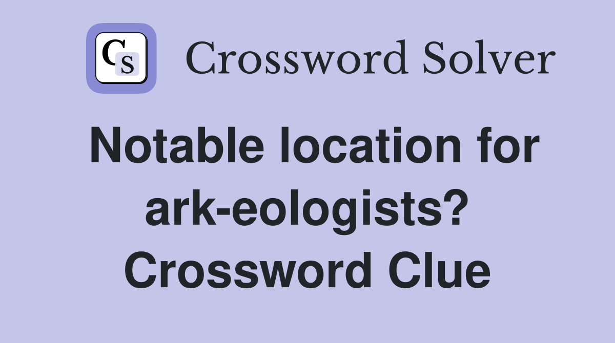 Notable location for ark-eologists? Crossword Clue