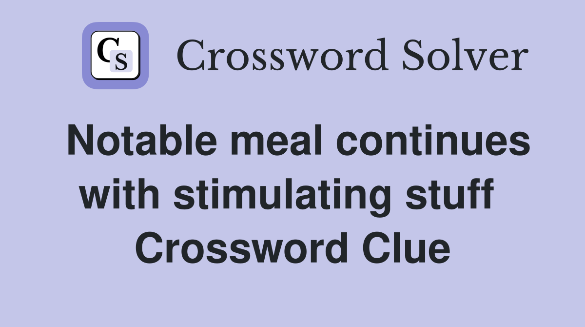 Notable meal continues with stimulating stuff  Crossword Clue