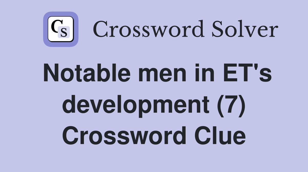 Notable men in ET's development (7) Crossword Clue