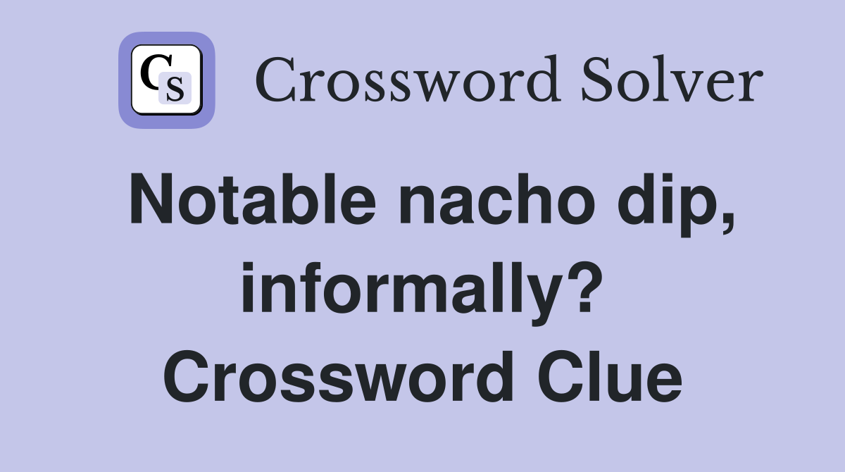 Notable nacho dip, informally? Crossword Clue