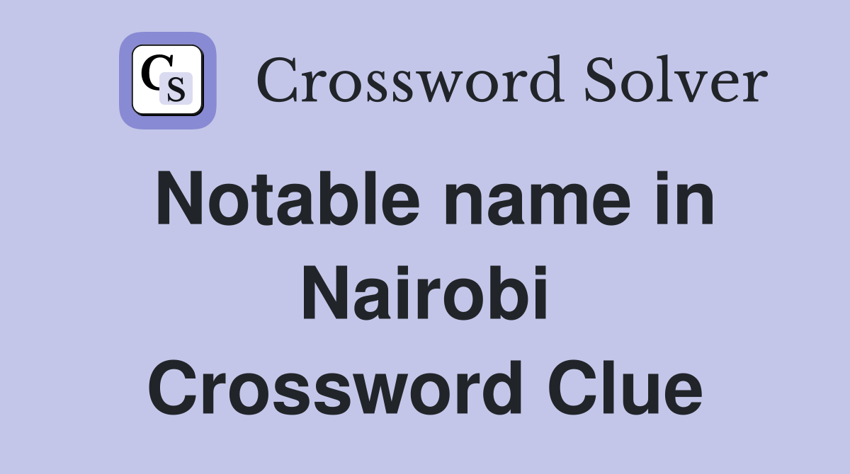 Notable name in Nairobi Crossword Clue
