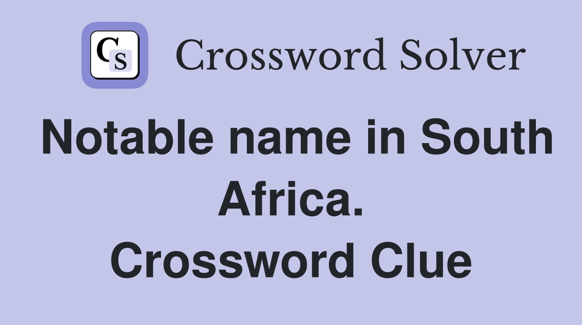 Notable name in South Africa. Crossword Clue