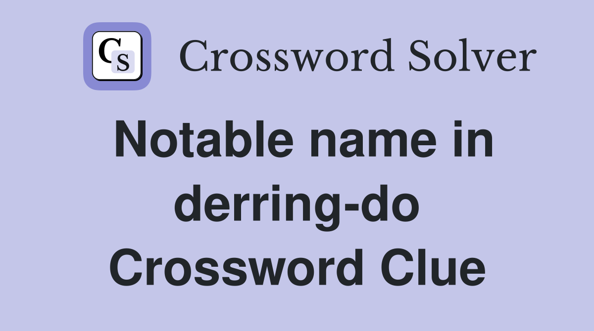 Notable name in derring-do Crossword Clue