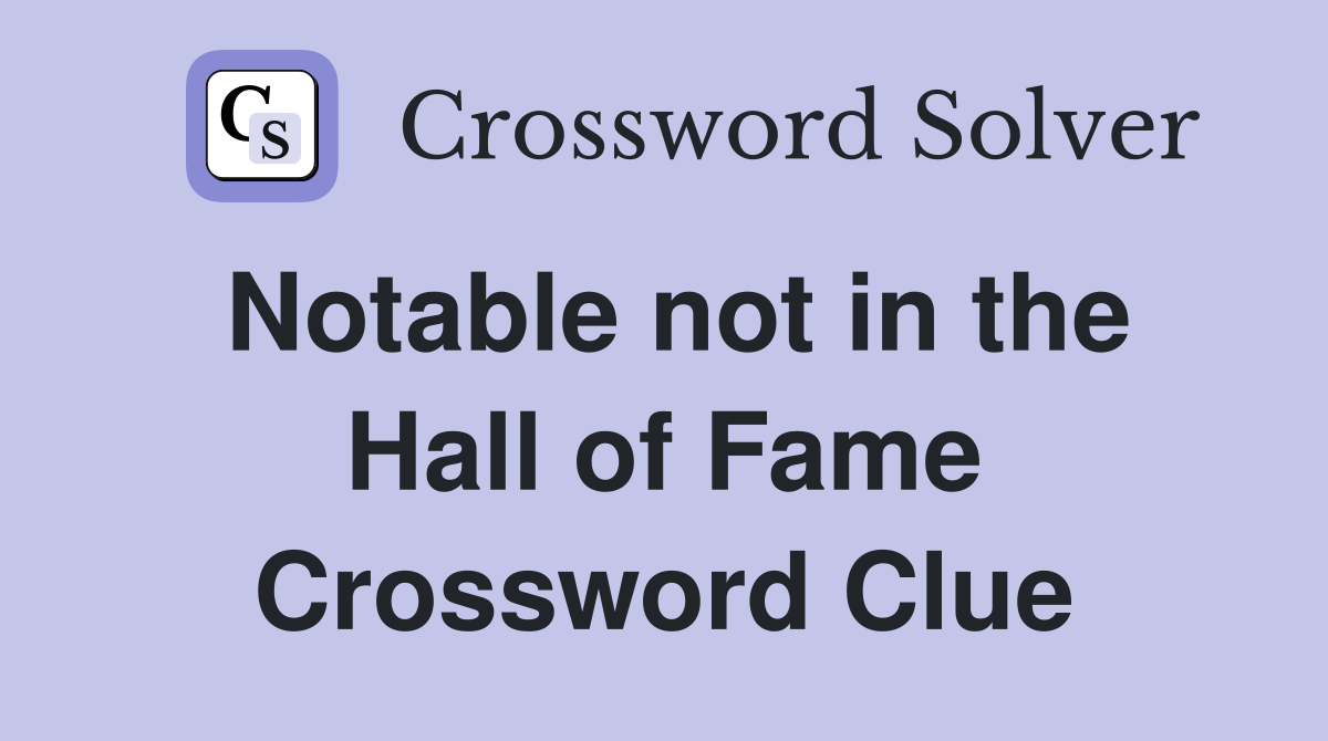 Notable not in the Hall of Fame Crossword Clue