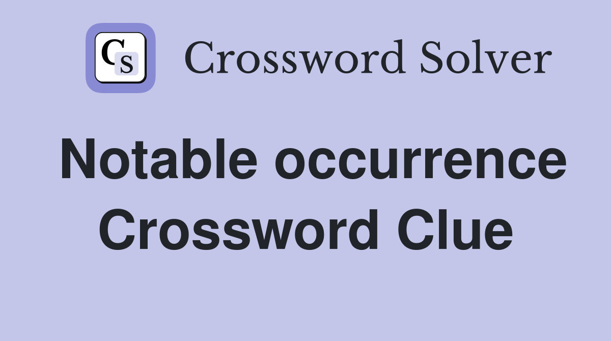 Notable occurrence Crossword Clue