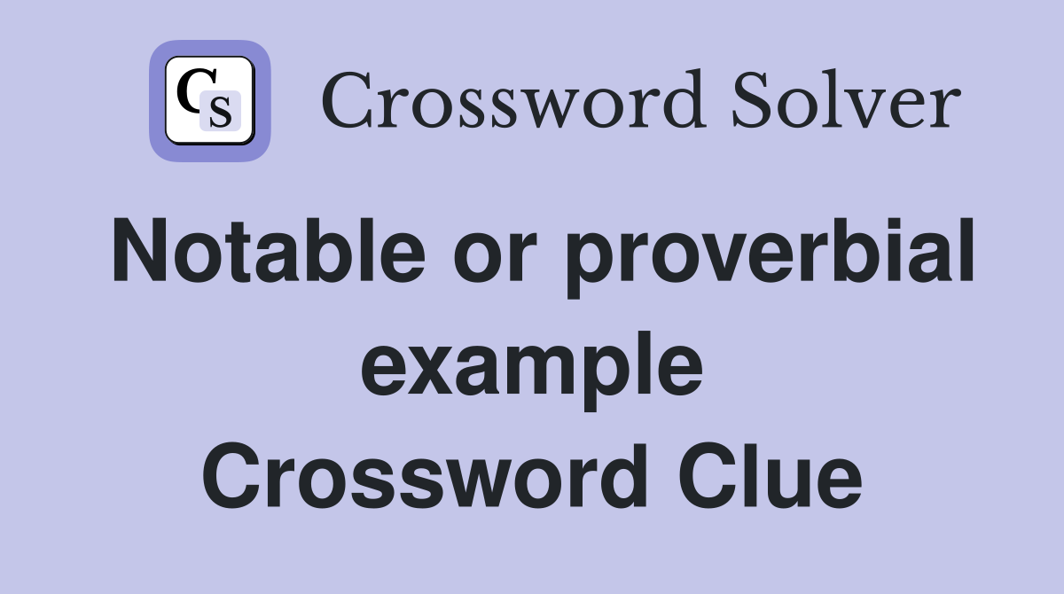 Notable or proverbial example Crossword Clue