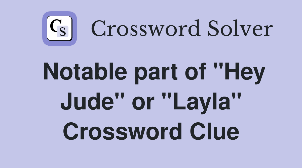 Notable part of "Hey Jude" or "Layla" Crossword Clue