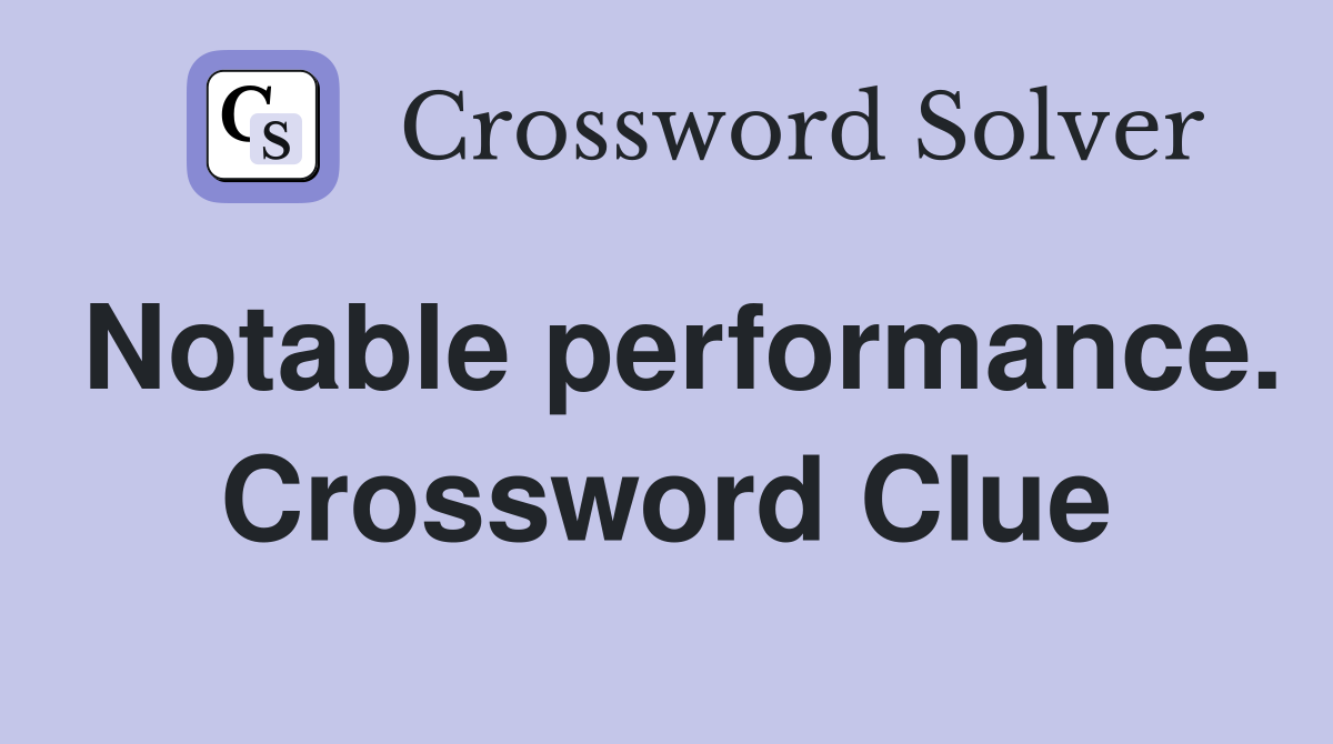 Notable performance. Crossword Clue