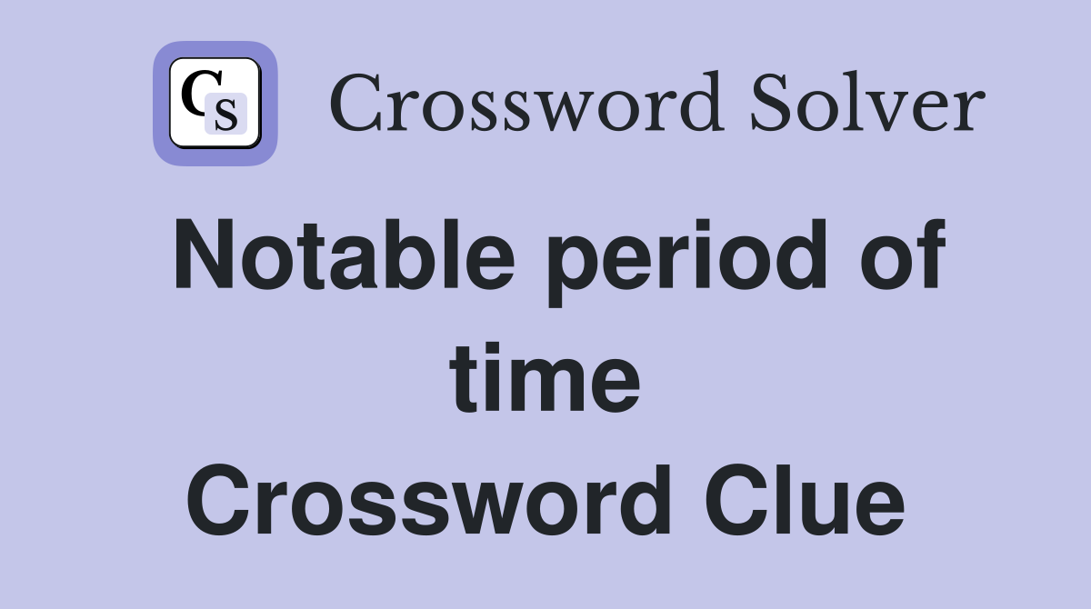 Notable period of time Crossword Clue