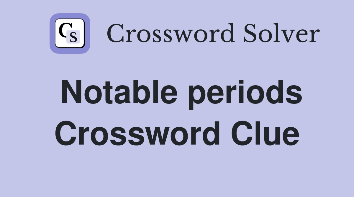 Notable periods Crossword Clue