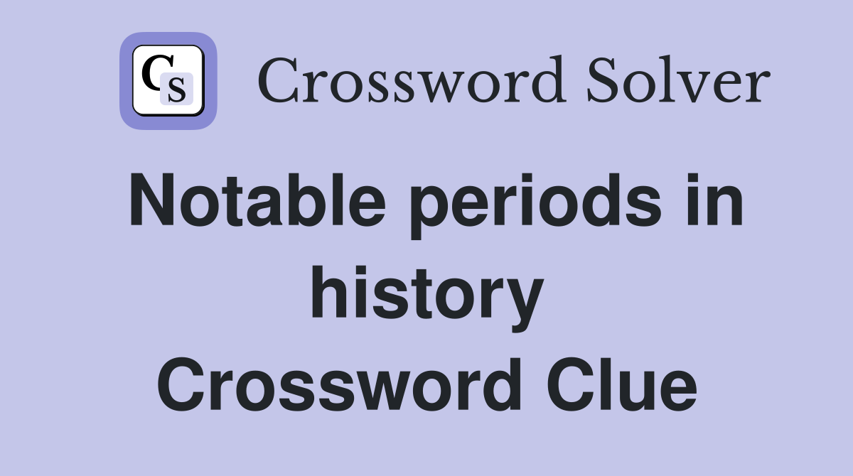 Notable periods in history Crossword Clue