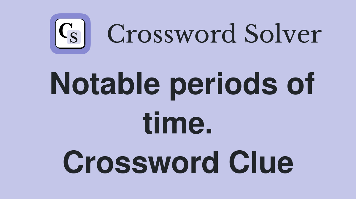 Notable periods of time. Crossword Clue