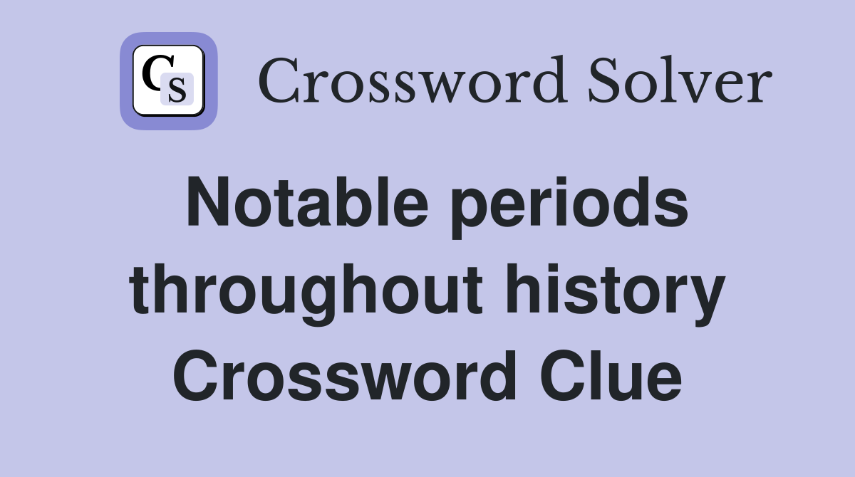 Notable periods throughout history Crossword Clue