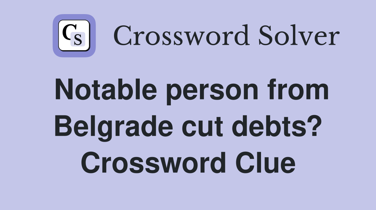 Notable person from Belgrade cut debts? Crossword Clue