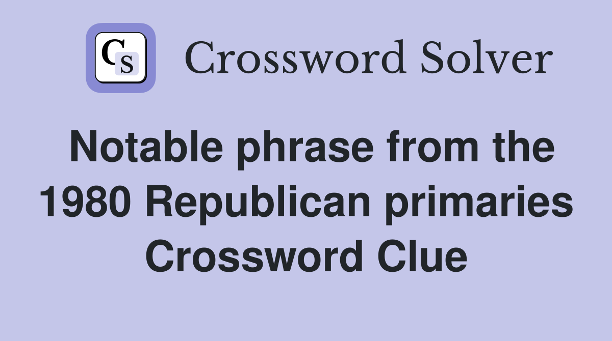 Notable phrase from the 1980 Republican primaries Crossword Clue