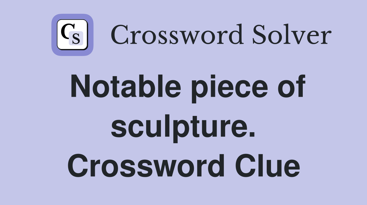 Notable piece of sculpture. Crossword Clue