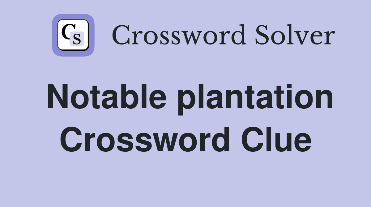 Notable plantation Crossword Clue