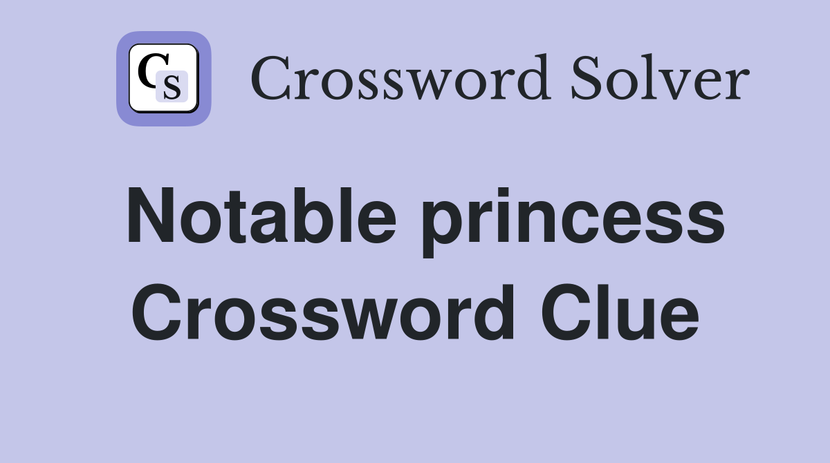 Notable princess Crossword Clue